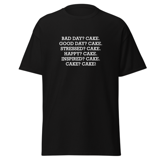 "Bad Day? Cake. Good Day? Cake. Stressed? Cake. Happy? Cake. Inspired? Cake. Cake? Cake!" printed on a black unisex classic tee laying on a flat surface
