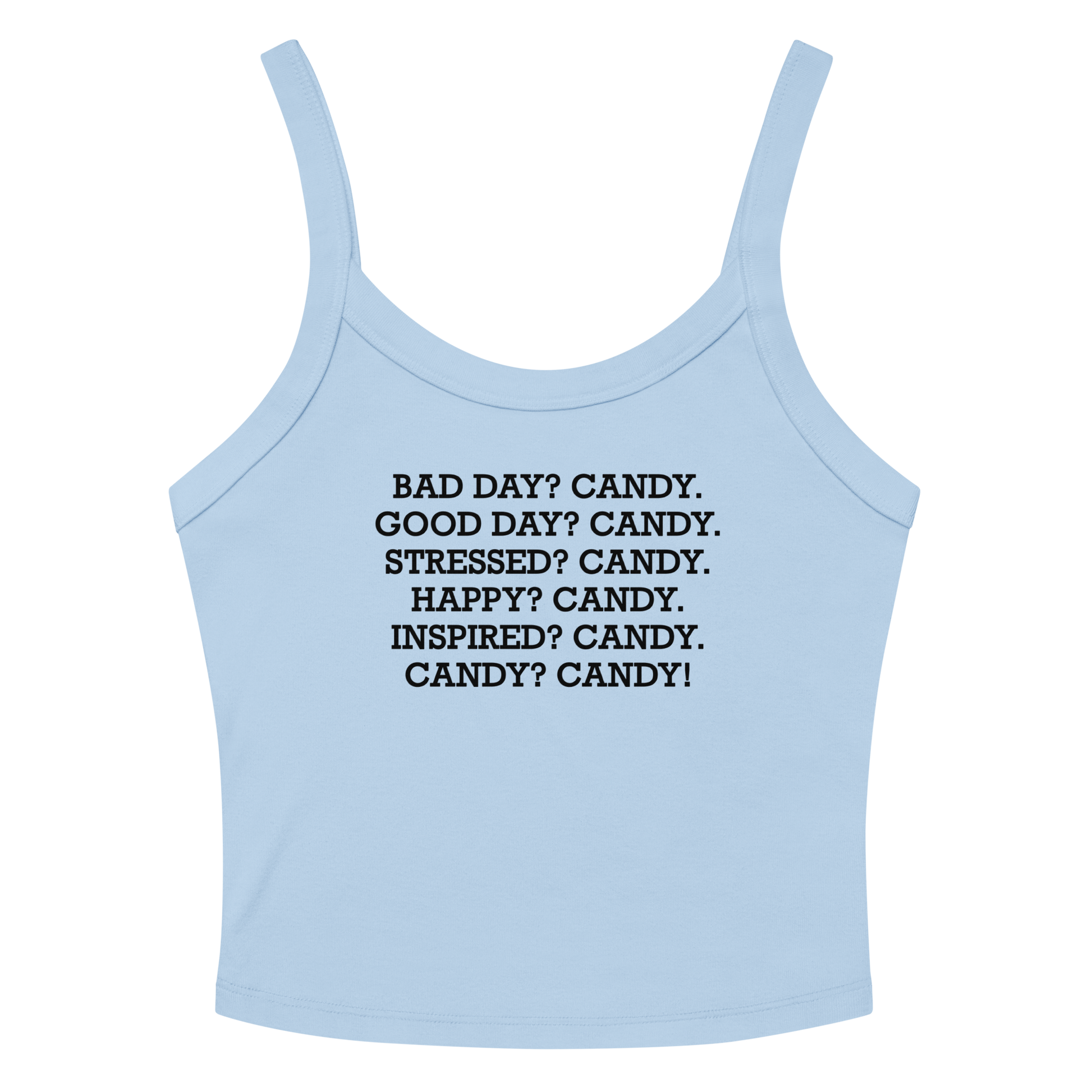 "Bad Day? Candy. Good Day? Candy. Stressed? Candy. Happy? Candy. Inspired? Candy. Candy? Candy!" printed on a solid baby blue blend women's micro-rib tanktop laying on a flat surface amongst sunglasses and shorts