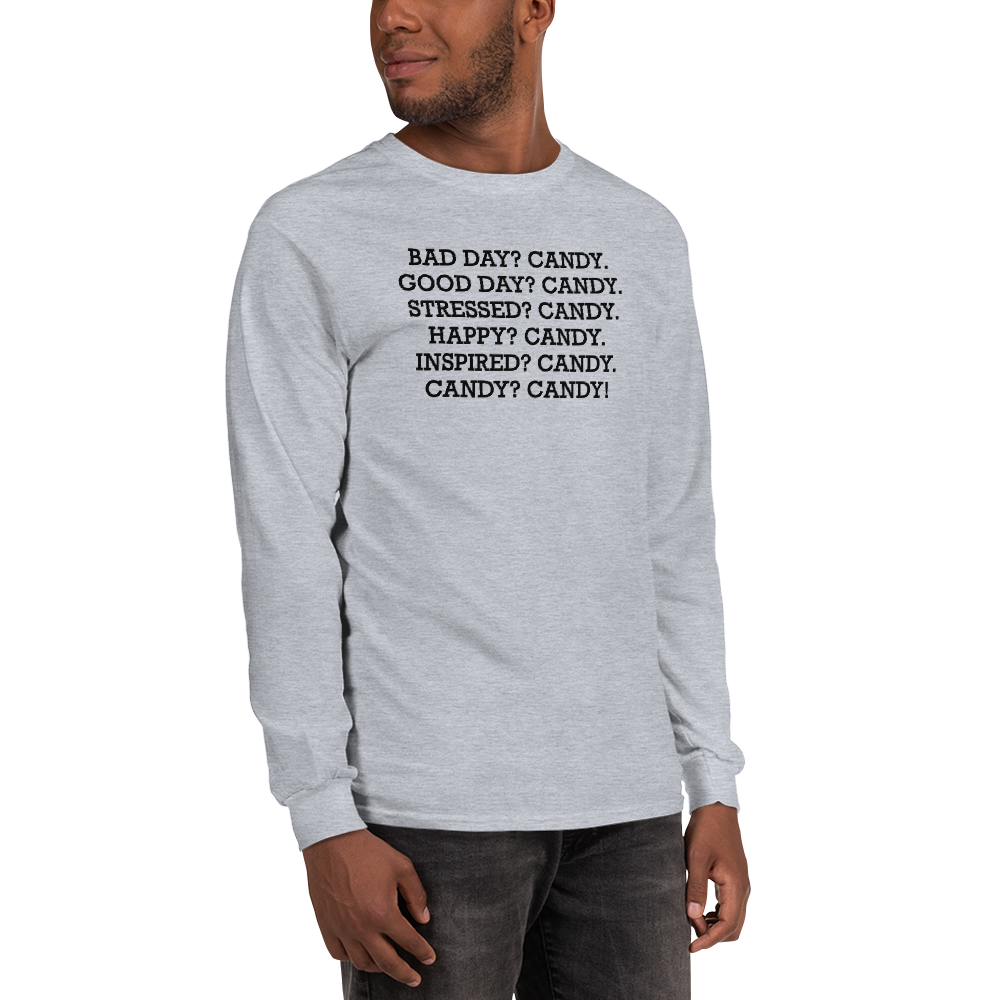 "Bad Day? Candy. Good Day? Candy. Stressed? Candy. Happy? Candy. Inspired? Candy. Candy? Candy!" printed on a sport grey men's long sleeve shirt worn by a male