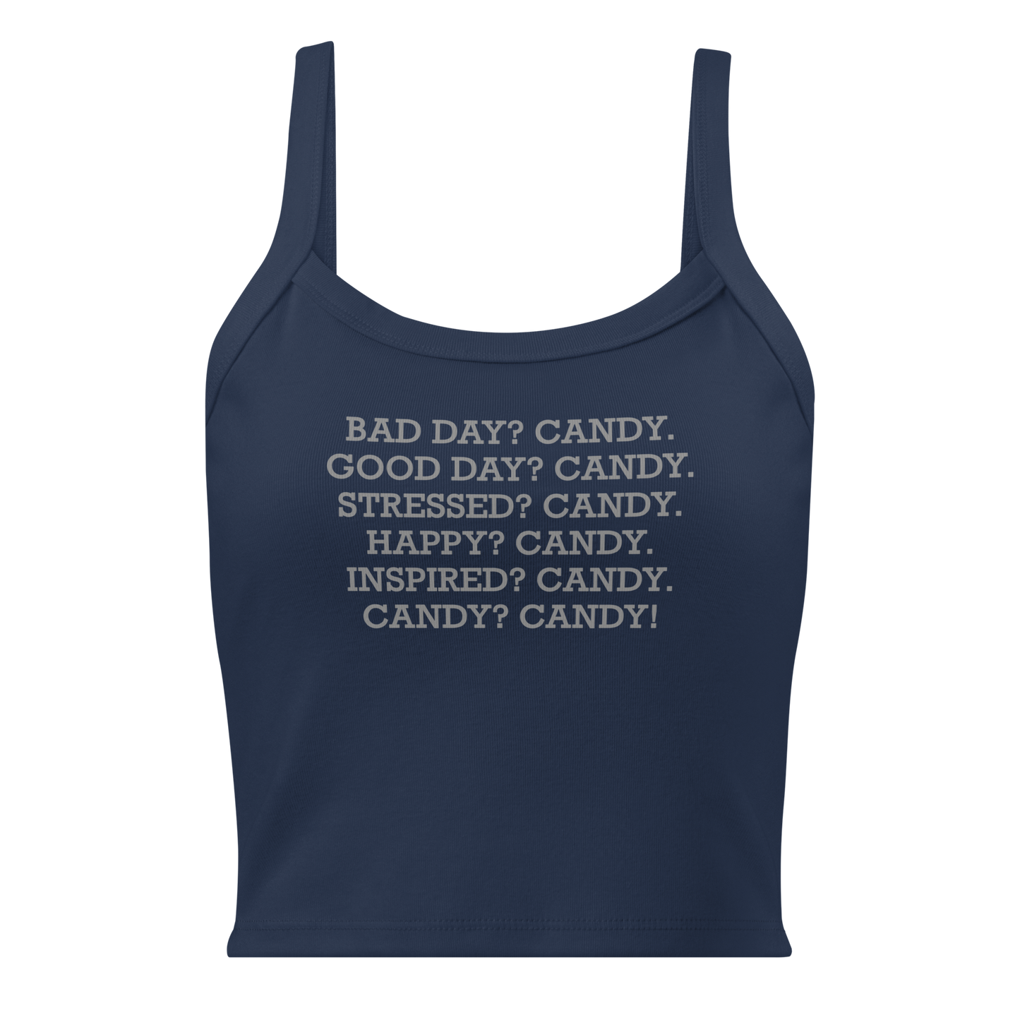 "Bad Day? Candy. Good Day? Candy. Stressed? Candy. Happy? Candy. Inspired? Candy. Candy? Candy!" printed on a solid navy blend women's micro-rib tanktop laying on a flat surface