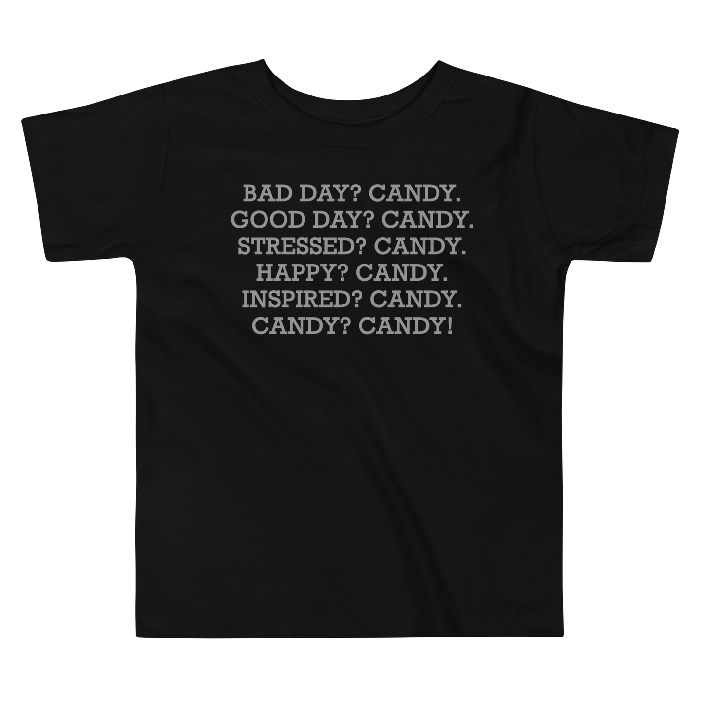 "Bad Day? Candy. Good Day? Candy. Stressed? Candy. Happy? Candy. Inspired? Candy. Candy? Candy!" printed on a black toddler short sleeve tee laying on a flat surface