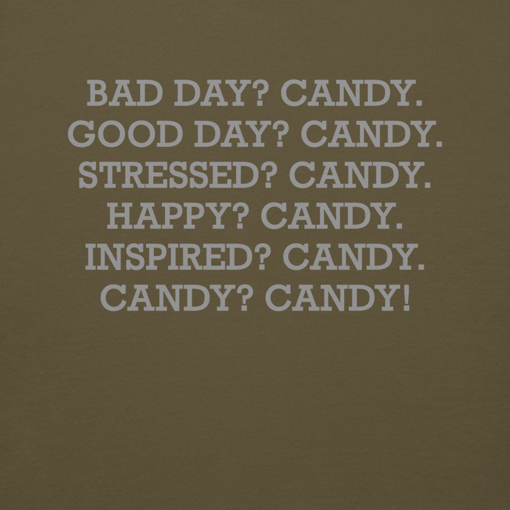 "Bad Day? Candy. Good Day? Candy. Stressed? Candy. Happy? Candy. Inspired? Candy. Candy? Candy!" printed on a military green background