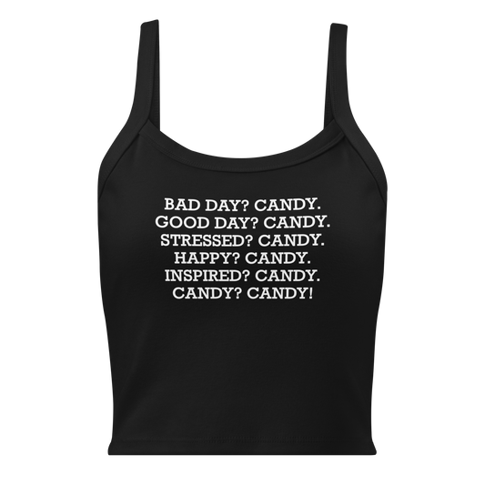"Bad Day? Candy. Good Day? Candy. Stressed? Candy. Happy? Candy. Inspired? Candy. Candy? Candy!" printed on a solid black blend women's micro-rib tanktop laying on a flat surface