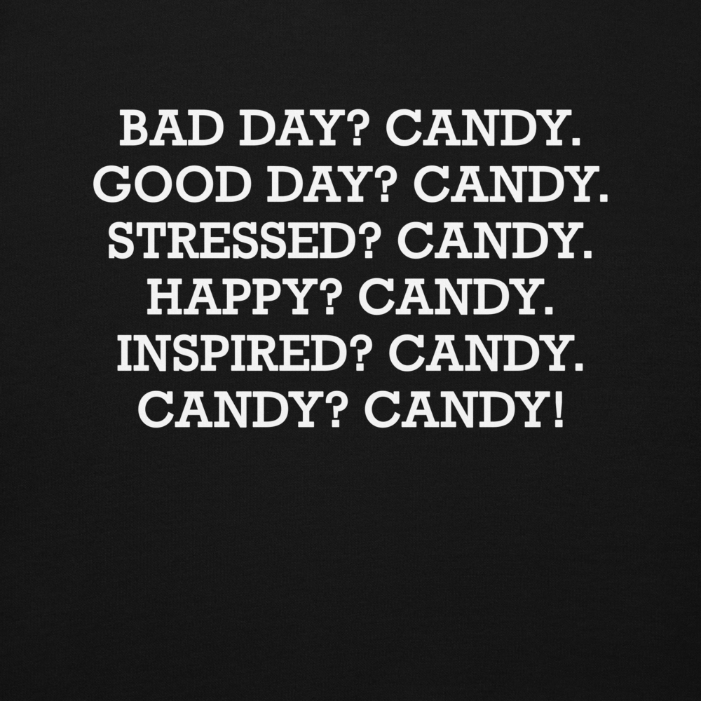 "Bad Day? Candy. Good Day? Candy. Stressed? Candy. Happy? Candy. Inspired? Candy. Candy? Candy!" printed on a black background