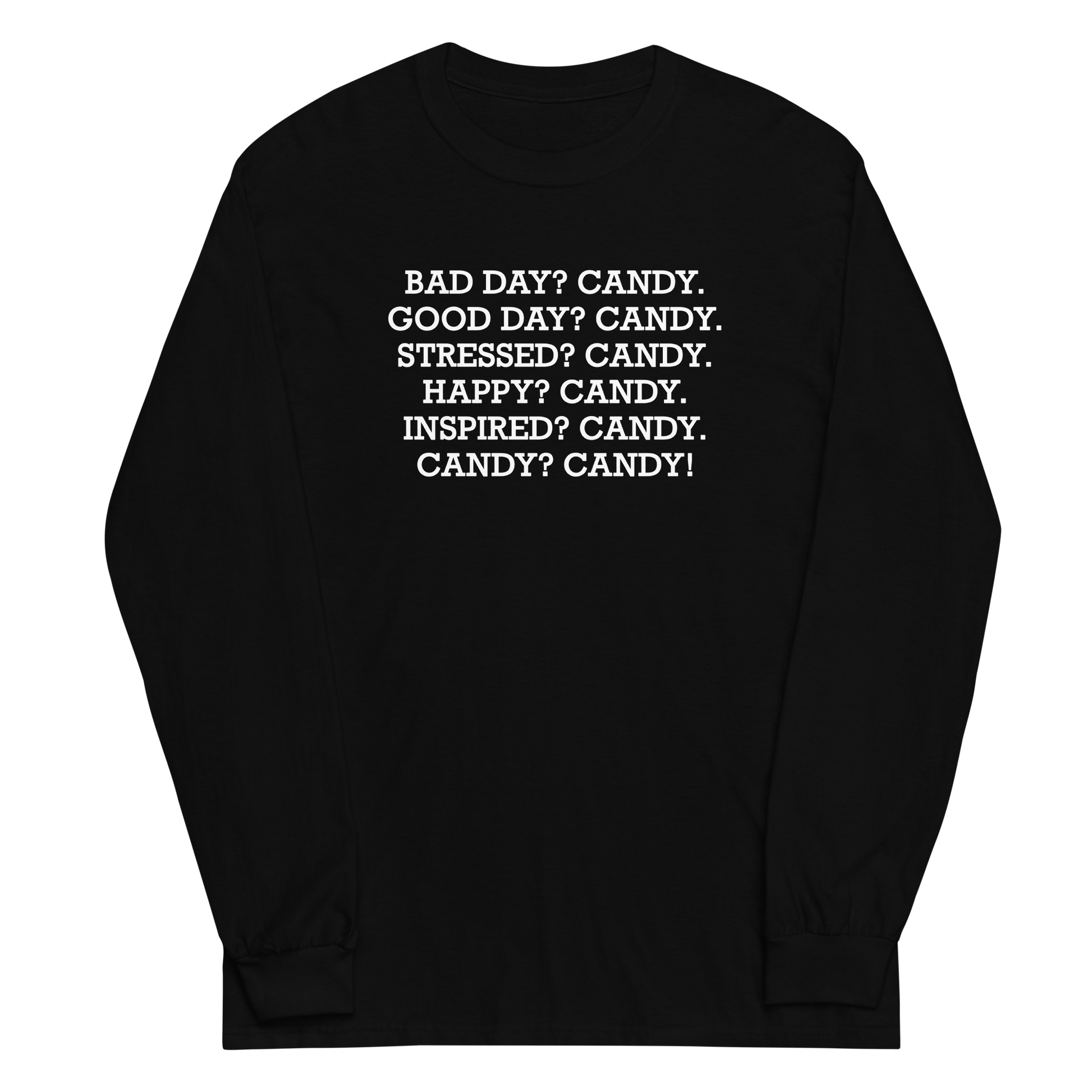 "Bad Day? Candy. Good Day? Candy. Stressed? Candy. Happy? Candy. Inspired? Candy. Candy? Candy!" printed on a black men's long sleeve shirt laying on a flat surface