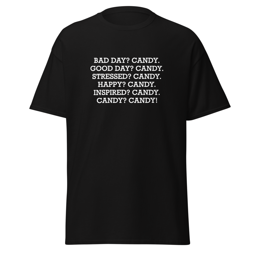 "Bad Day? Candy. Good Day? Candy. Stressed? Candy. Happy? Candy. Inspired? Candy. Candy? Candy!" printed on a black unisex classic tee laying on a flat surface