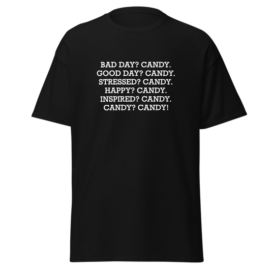 "Bad Day? Candy. Good Day? Candy. Stressed? Candy. Happy? Candy. Inspired? Candy. Candy? Candy!" printed on a black unisex classic tee laying on a flat surface