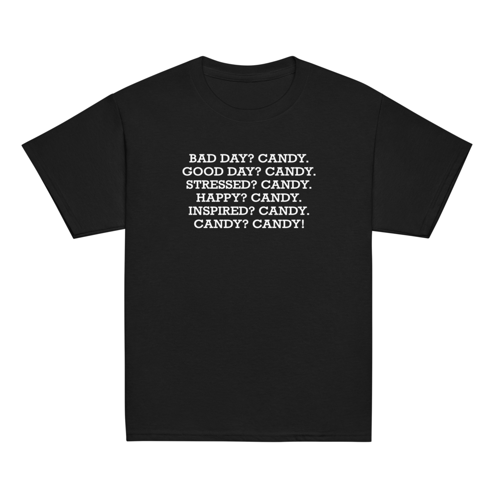 "Bad Day? Candy. Good Day? Candy. Stressed? Candy. Happy? Candy. Inspired? Candy. Candy? Candy!" printed on a black youth classic tee laying on a flat surface