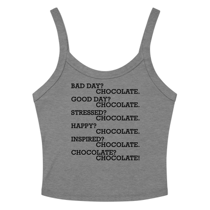 "Bad Day? Chocolate. Good Day? Chocolate. Stressed? Chocolate. Happy? Chocolate. Inspired? Chocolate. Chocolate? Chocolate!" printed on a athletic heather women's micro-rib tanktop laying on a flat surface amongst sunglasses and shorts