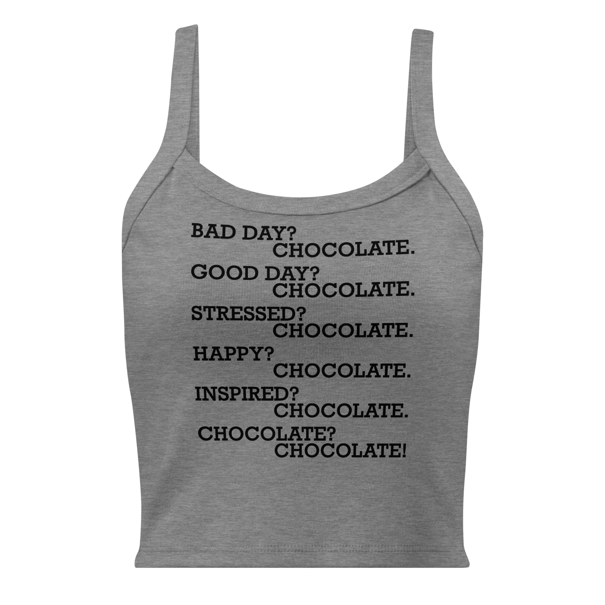"Bad Day? Chocolate. Good Day? Chocolate. Stressed? Chocolate. Happy? Chocolate. Inspired? Chocolate. Chocolate? Chocolate!" printed on a athletic heather women's micro-rib tanktop laying on a flat surface