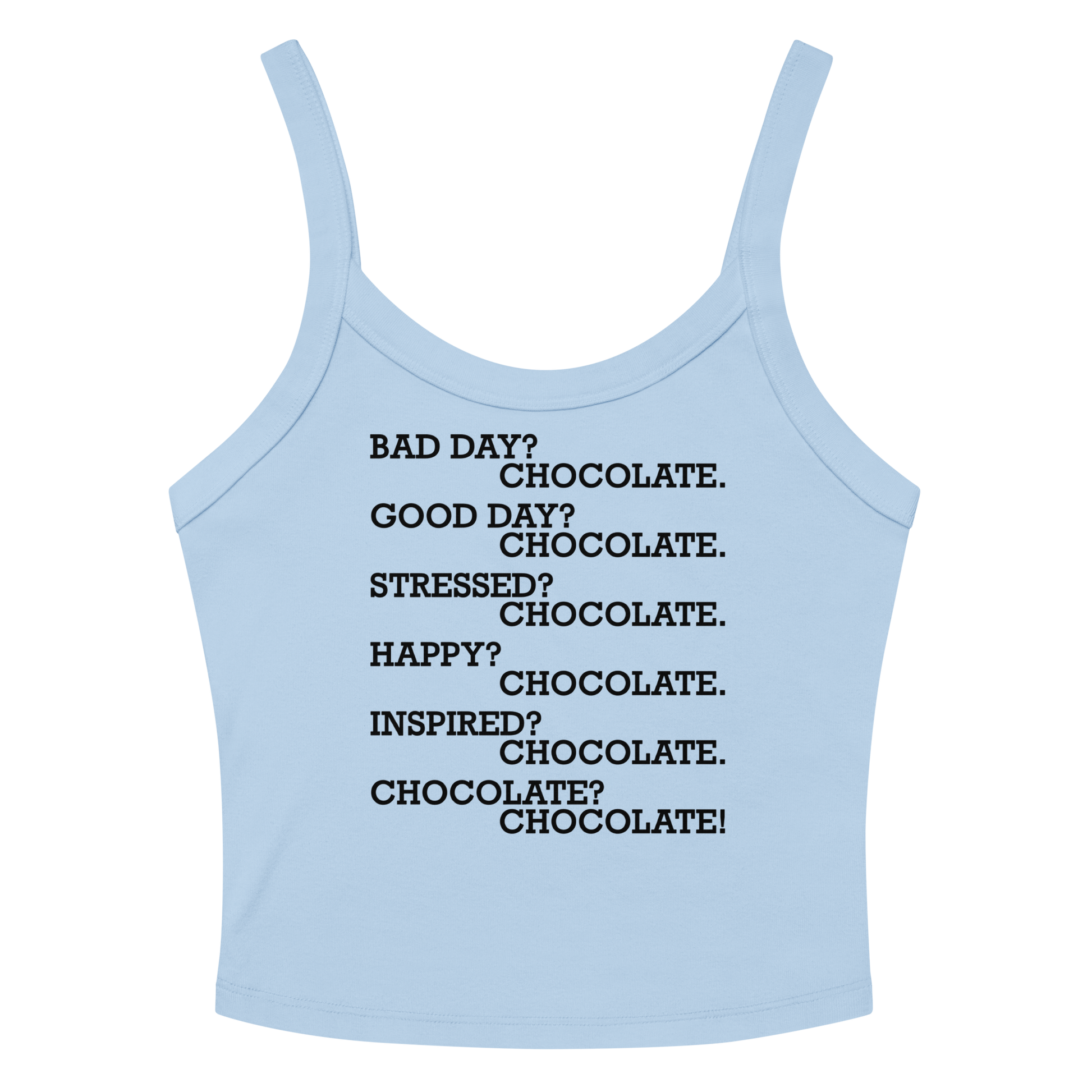 "Bad Day? Chocolate. Good Day? Chocolate. Stressed? Chocolate. Happy? Chocolate. Inspired? Chocolate. Chocolate? Chocolate!" printed on a solid baby blue blend tbd