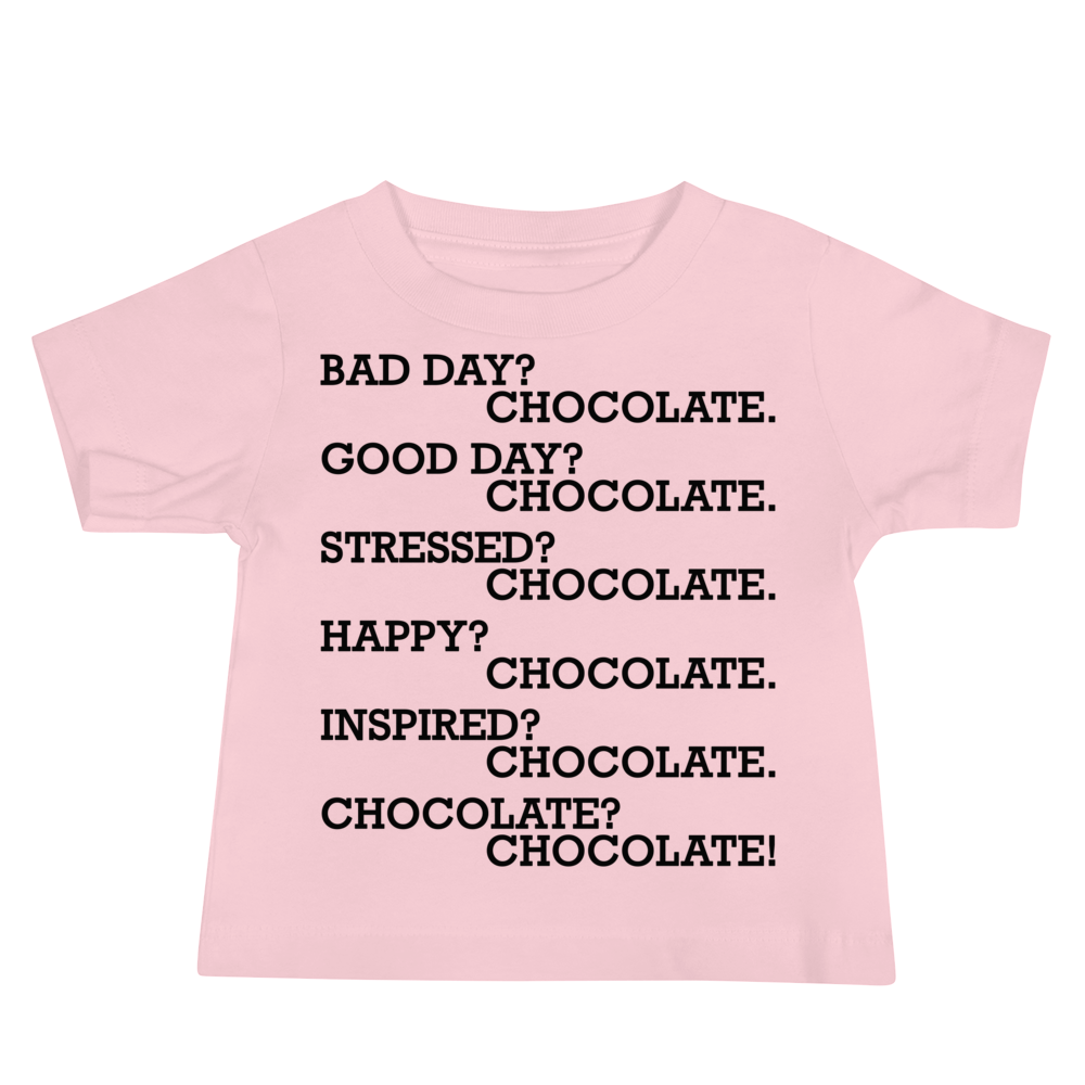 "Bad Day? Chocolate. Good Day? Chocolate. Stressed? Chocolate. Happy? Chocolate. Inspired? Chocolate. Chocolate? Chocolate!" printed on a pink baby jersey short sleeve tee laying on a flat surface