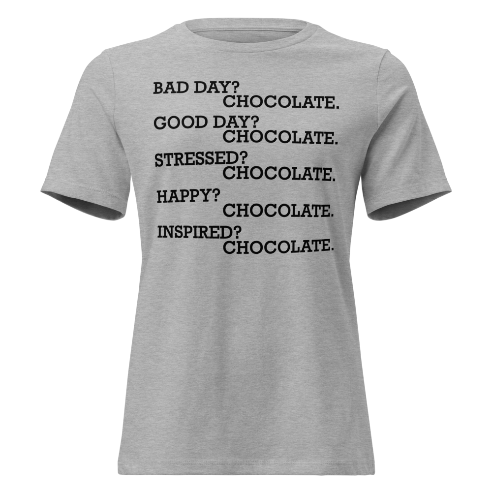 "Bad Day? Chocolate. Good Day? Chocolate. Stressed? Chocolate. Happy? Chocolate. Inspired? Chocolate. Chocolate? Chocolate!" printed on a athletic heather on an invisible / simulated body