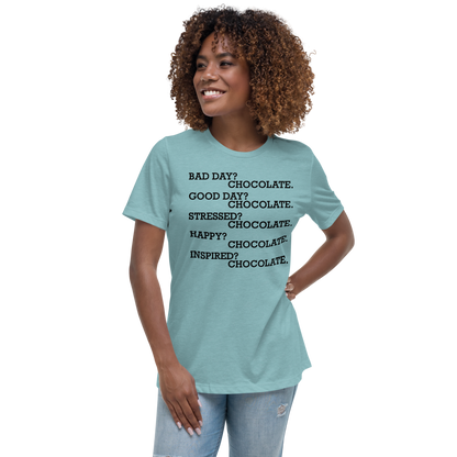 "Bad Day? Chocolate. Good Day? Chocolate. Stressed? Chocolate. Happy? Chocolate. Inspired? Chocolate. Chocolate? Chocolate!" printed on a heather blue lagoon women's relaxed t-shirt worn by a female