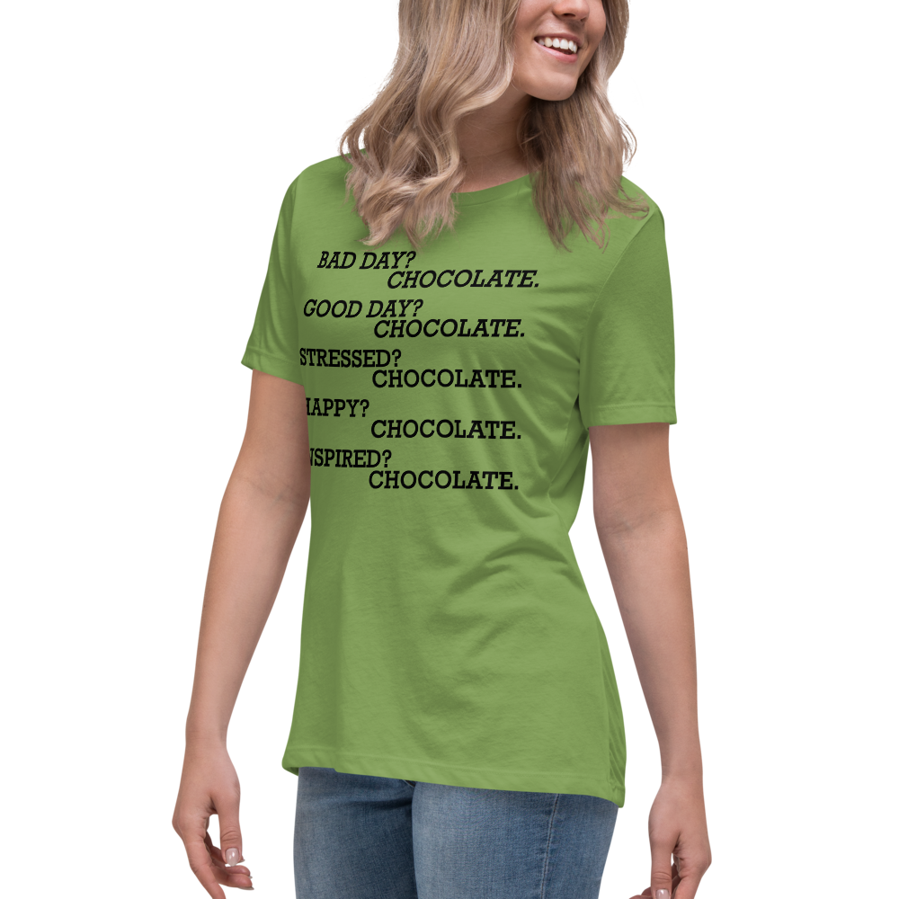 "Bad Day? Chocolate. Good Day? Chocolate. Stressed? Chocolate. Happy? Chocolate. Inspired? Chocolate. Chocolate? Chocolate!" printed on a leaf women's relaxed t-shirt worn by a female