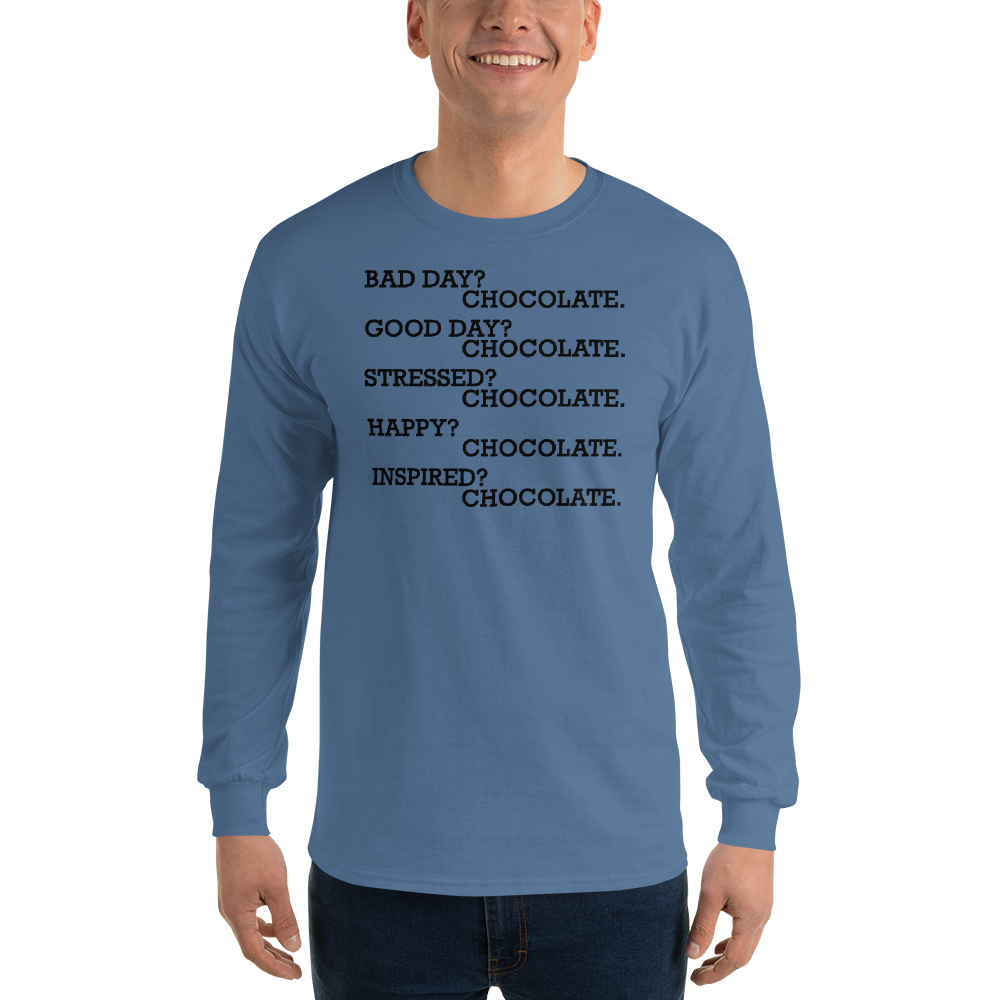 "Bad Day? Chocolate. Good Day? Chocolate. Stressed? Chocolate. Happy? Chocolate. Inspired? Chocolate. Chocolate? Chocolate!" printed on a indigo blue men's long sleeve shirt worn by a male