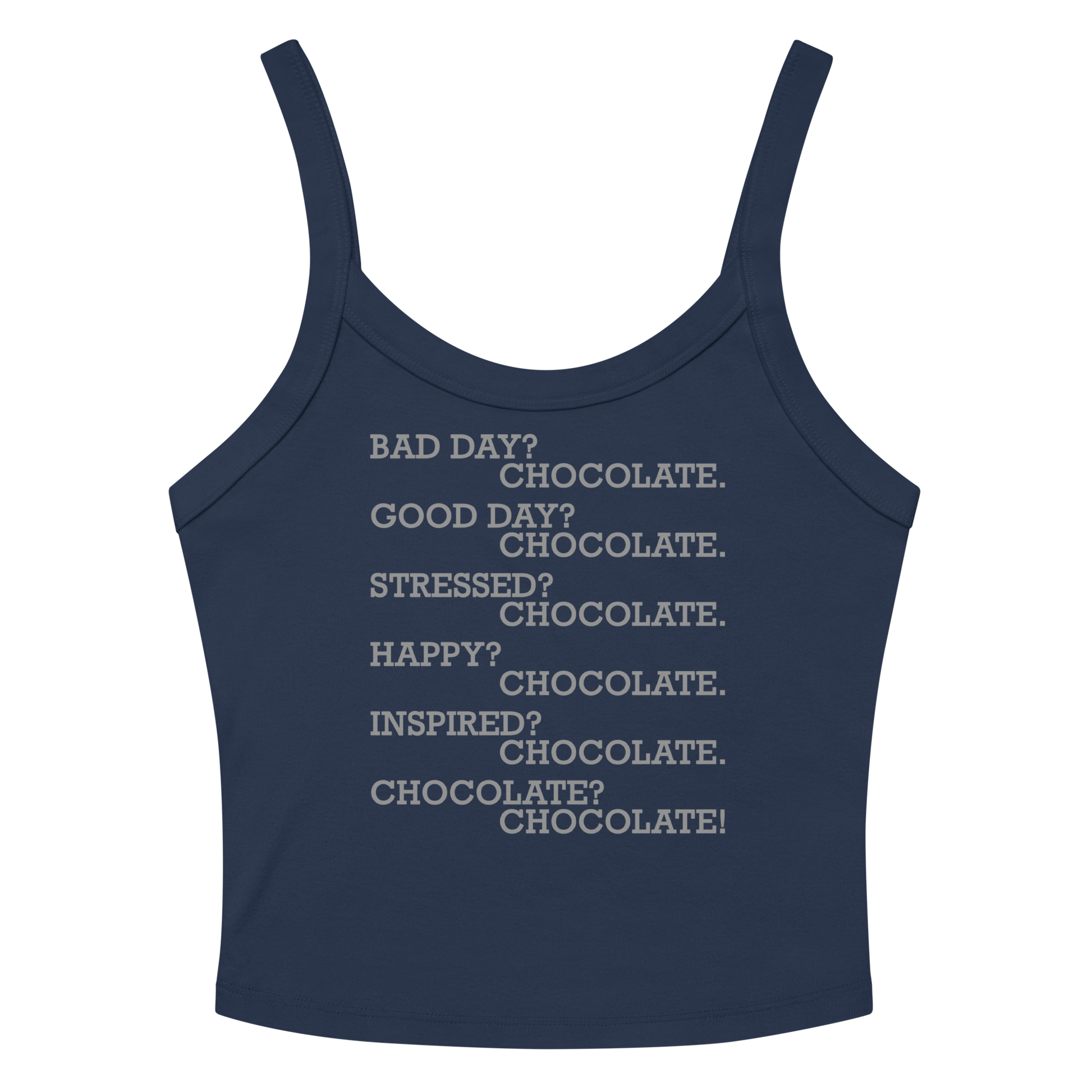 "Bad Day? Chocolate. Good Day? Chocolate. Stressed? Chocolate. Happy? Chocolate. Inspired? Chocolate. Chocolate? Chocolate!" printed on a solid navy blend women's micro-rib tanktop laying on a flat surface amongst sunglasses and shorts