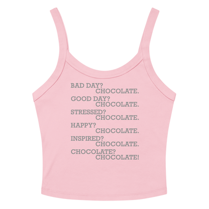 "Bad Day? Chocolate. Good Day? Chocolate. Stressed? Chocolate. Happy? Chocolate. Inspired? Chocolate. Chocolate? Chocolate!" printed on a solid pink blend women's micro-rib tanktop laying on a flat surface amongst sunglasses and shorts