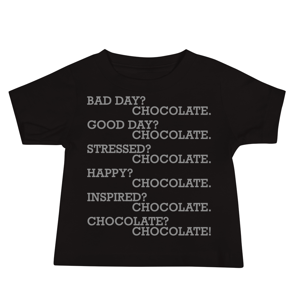 "Bad Day? Chocolate. Good Day? Chocolate. Stressed? Chocolate. Happy? Chocolate. Inspired? Chocolate. Chocolate? Chocolate!" printed on a black baby jersey short sleeve tee laying on a flat surface