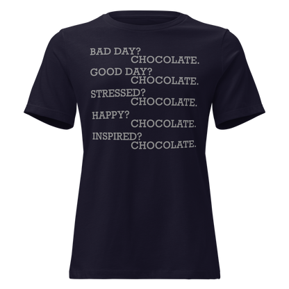 "Bad Day? Chocolate. Good Day? Chocolate. Stressed? Chocolate. Happy? Chocolate. Inspired? Chocolate. Chocolate? Chocolate!" printed on a navy on an invisible / simulated body