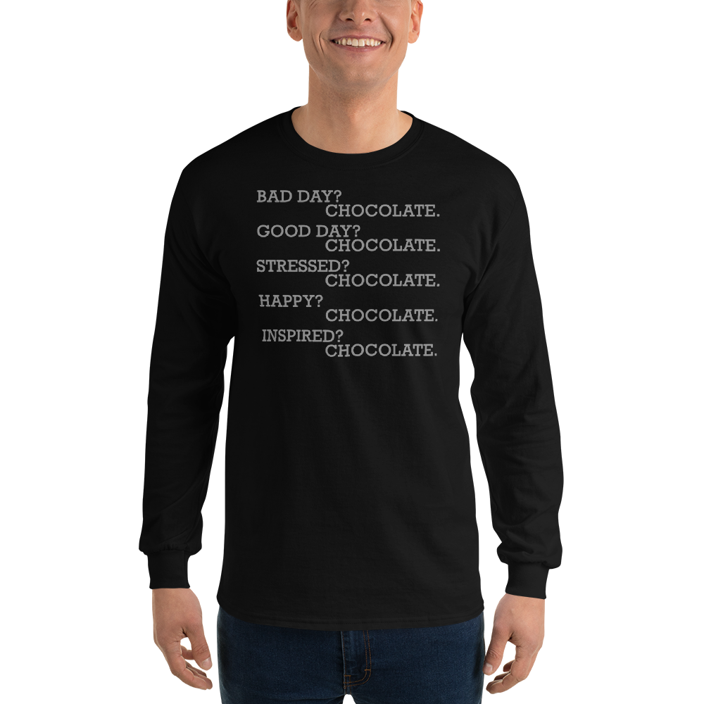 "Bad Day? Chocolate. Good Day? Chocolate. Stressed? Chocolate. Happy? Chocolate. Inspired? Chocolate. Chocolate? Chocolate!" printed on a black men's long sleeve shirt worn by a male