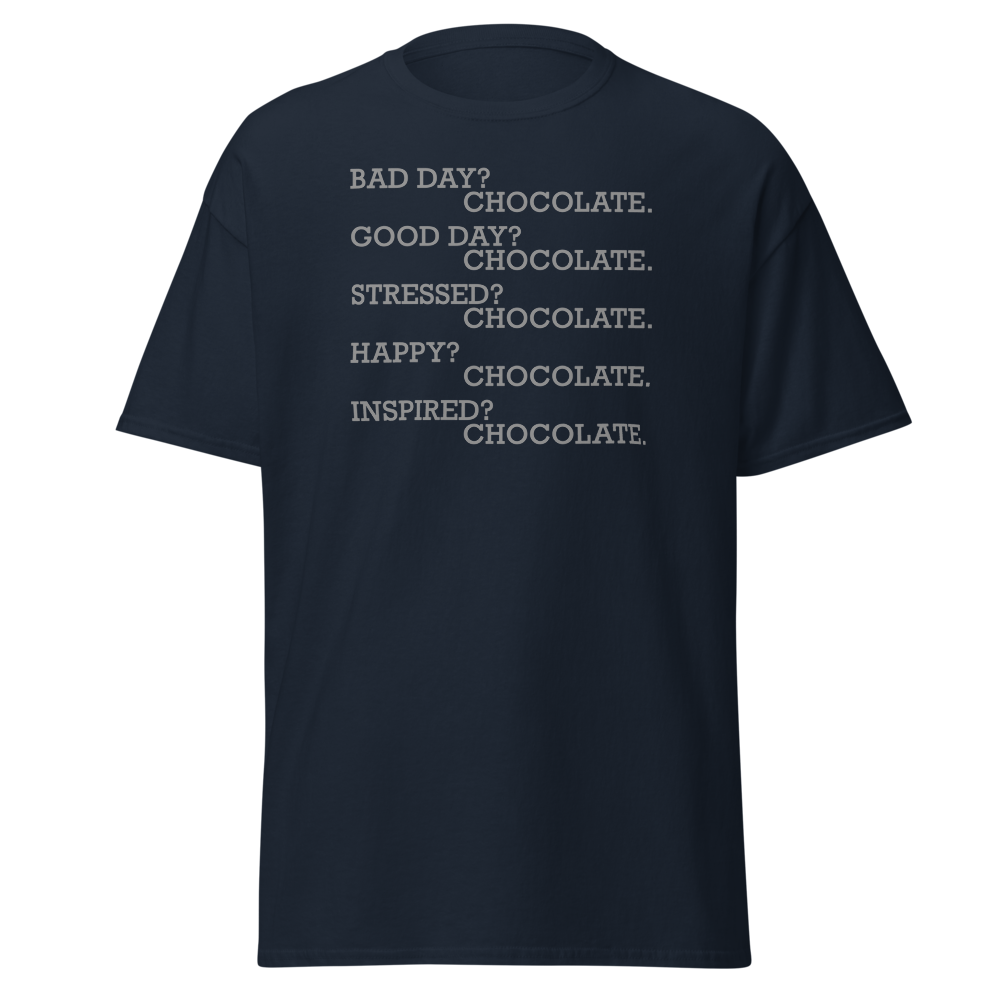"Bad Day? Chocolate. Good Day? Chocolate. Stressed? Chocolate. Happy? Chocolate. Inspired? Chocolate. Chocolate? Chocolate!" printed on a navy unisex classic tee laying on a flat surface