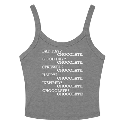 "Bad Day? Chocolate. Good Day? Chocolate. Stressed? Chocolate. Happy? Chocolate. Inspired? Chocolate. Chocolate? Chocolate!" printed on a athletic heather women's micro-rib tanktop laying on a flat surface amongst sunglasses and shorts