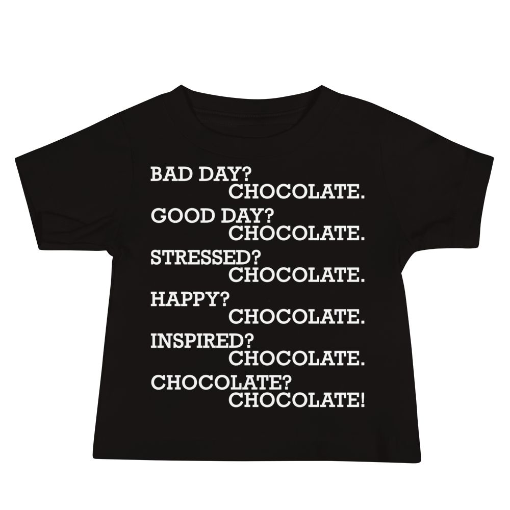 "Bad Day? Chocolate. Good Day? Chocolate. Stressed? Chocolate. Happy? Chocolate. Inspired? Chocolate. Chocolate? Chocolate!" printed on a black baby jersey short sleeve tee laying on a flat surface