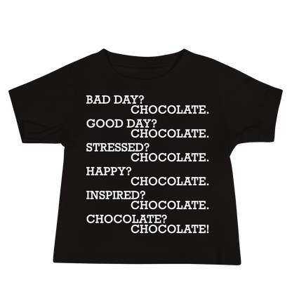 "Bad Day? Chocolate. Good Day? Chocolate. Stressed? Chocolate. Happy? Chocolate. Inspired? Chocolate. Chocolate? Chocolate!" printed on a black baby jersey short sleeve tee laying on a flat surface