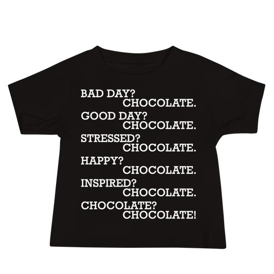 "Bad Day? Chocolate. Good Day? Chocolate. Stressed? Chocolate. Happy? Chocolate. Inspired? Chocolate. Chocolate? Chocolate!" printed on a black baby jersey short sleeve tee laying on a flat surface
