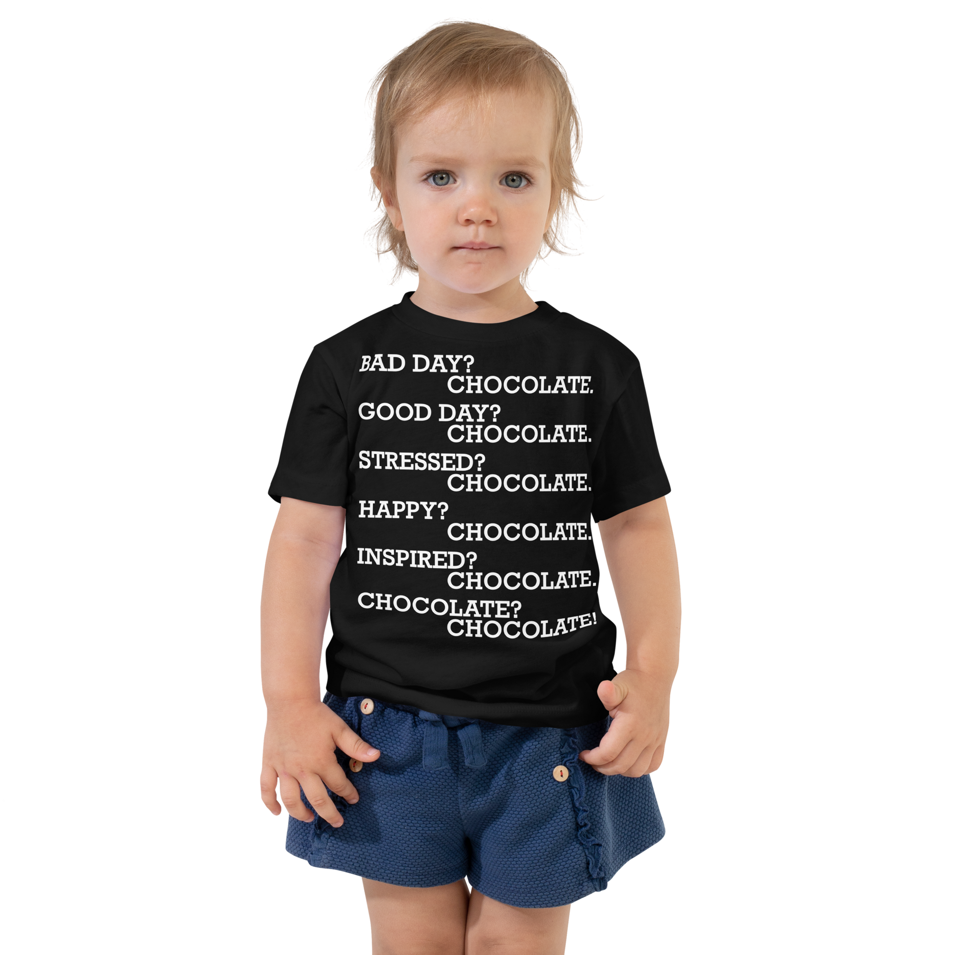 "Bad Day? Chocolate. Good Day? Chocolate. Stressed? Chocolate. Happy? Chocolate. Inspired? Chocolate. Chocolate? Chocolate!" printed on a black toddler short sleeve tee worn by a female