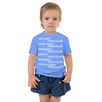 "Bad Day? Chocolate. Good Day? Chocolate. Stressed? Chocolate. Happy? Chocolate. Inspired? Chocolate. Chocolate? Chocolate!" printed on a heather columbia blue toddler short sleeve tee worn by a female