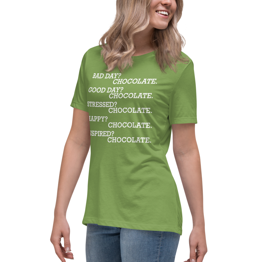 "Bad Day? Chocolate. Good Day? Chocolate. Stressed? Chocolate. Happy? Chocolate. Inspired? Chocolate. Chocolate? Chocolate!" printed on a leaf women's relaxed t-shirt worn by a female