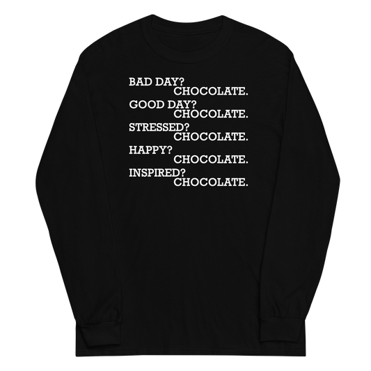 "Bad Day? Chocolate. Good Day? Chocolate. Stressed? Chocolate. Happy? Chocolate. Inspired? Chocolate. Chocolate? Chocolate!" printed on a black men's long sleeve shirt laying on a flat surface