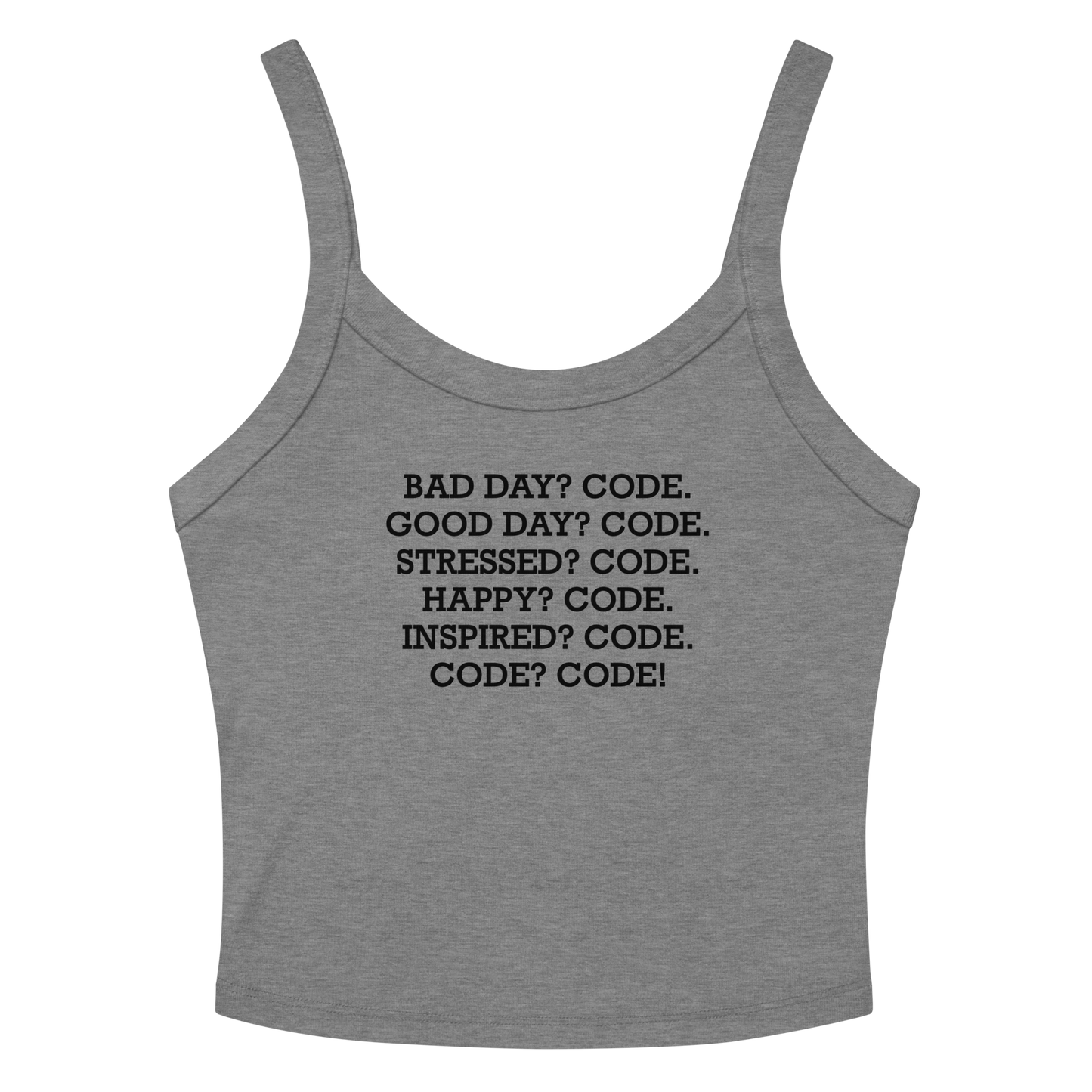 "Bad Day? Code. Good Day? Code. Stressed? Code. Happy? Code. Inspired? Code. Code? Code!" printed on a athletic heather women's micro-rib tanktop laying on a flat surface amongst sunglasses and shorts