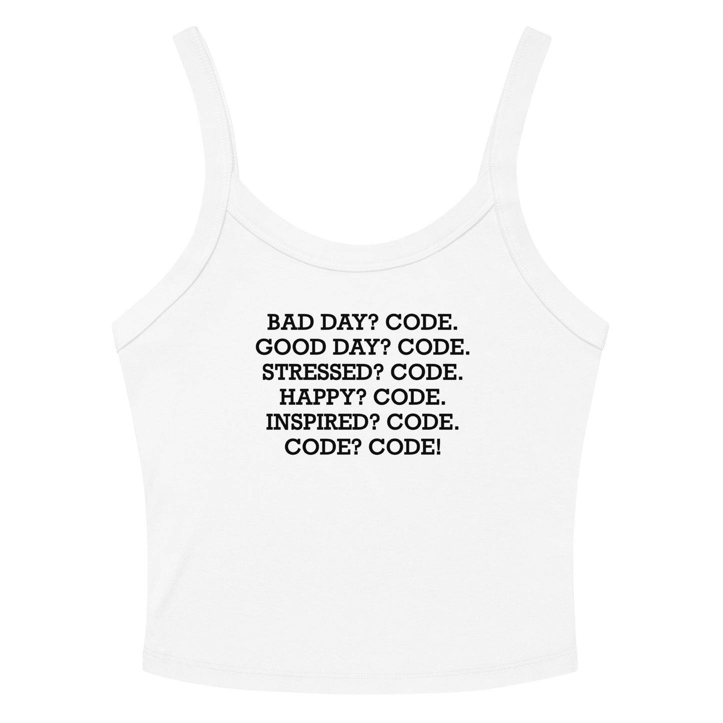 "Bad Day? Code. Good Day? Code. Stressed? Code. Happy? Code. Inspired? Code. Code? Code!" printed on a solid white blend women's micro-rib tanktop laying on a flat surface amongst sunglasses and shorts