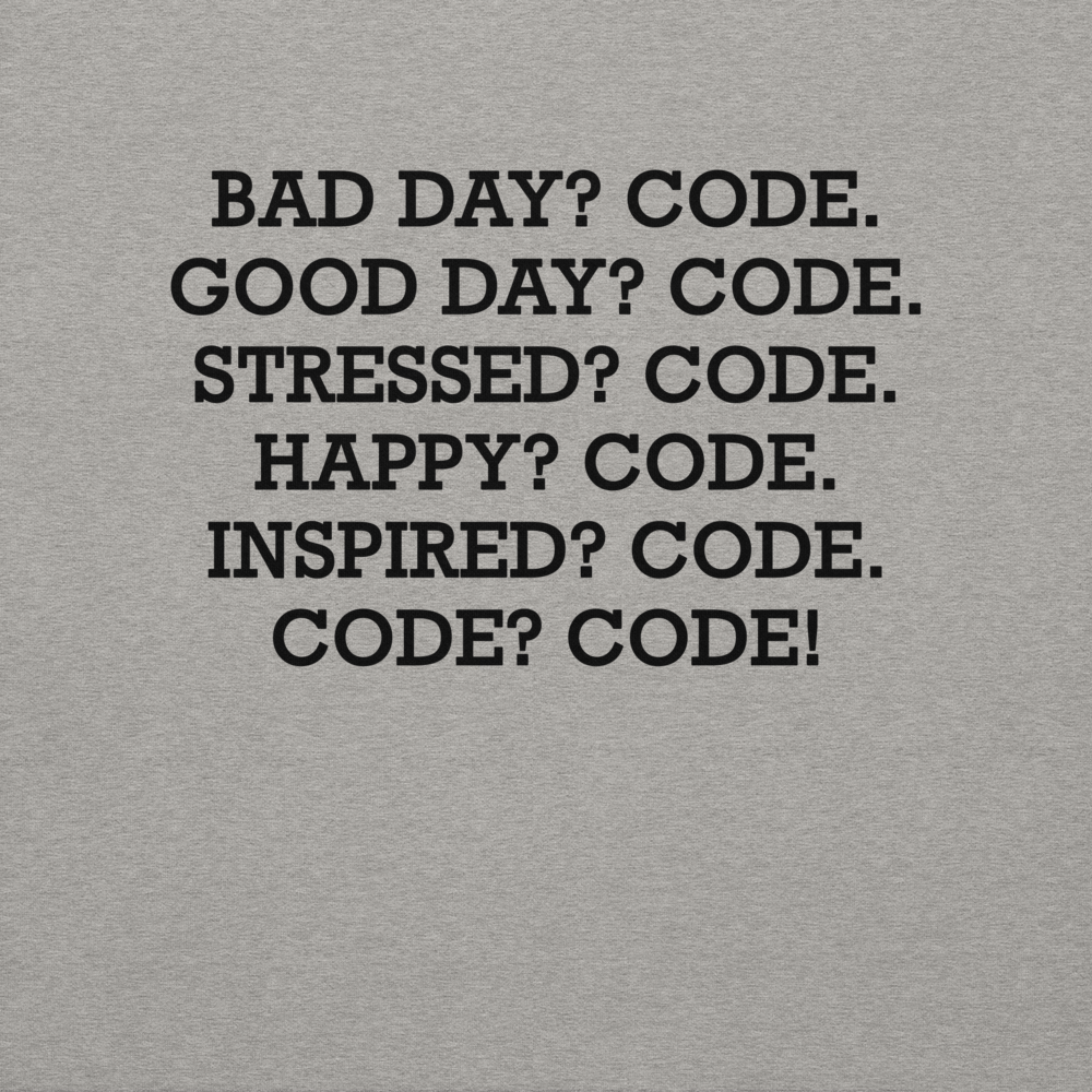"Bad Day? Code. Good Day? Code. Stressed? Code. Happy? Code. Inspired? Code. Code? Code!" printed on a carbon grey background