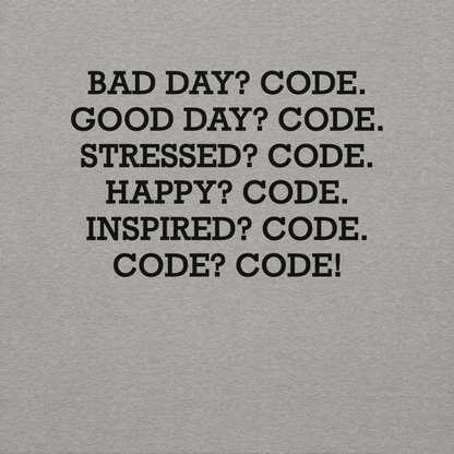 "Bad Day? Code. Good Day? Code. Stressed? Code. Happy? Code. Inspired? Code. Code? Code!" printed on a carbon grey background