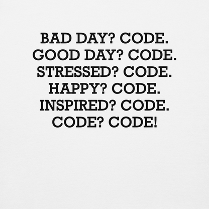"Bad Day? Code. Good Day? Code. Stressed? Code. Happy? Code. Inspired? Code. Code? Code!" printed on a white background