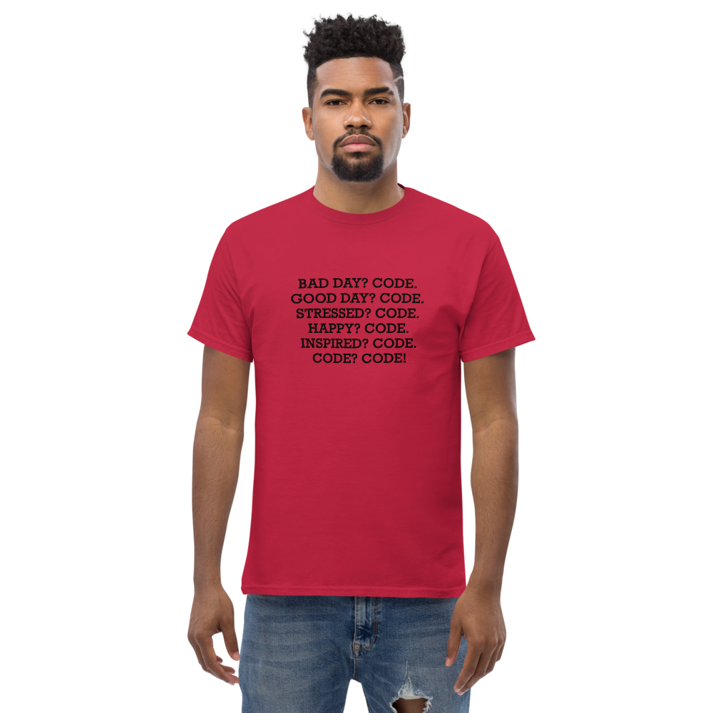 "Bad Day? Code. Good Day? Code. Stressed? Code. Happy? Code. Inspired? Code. Code? Code!" printed on a cardinal unisex classic tee worn by a male