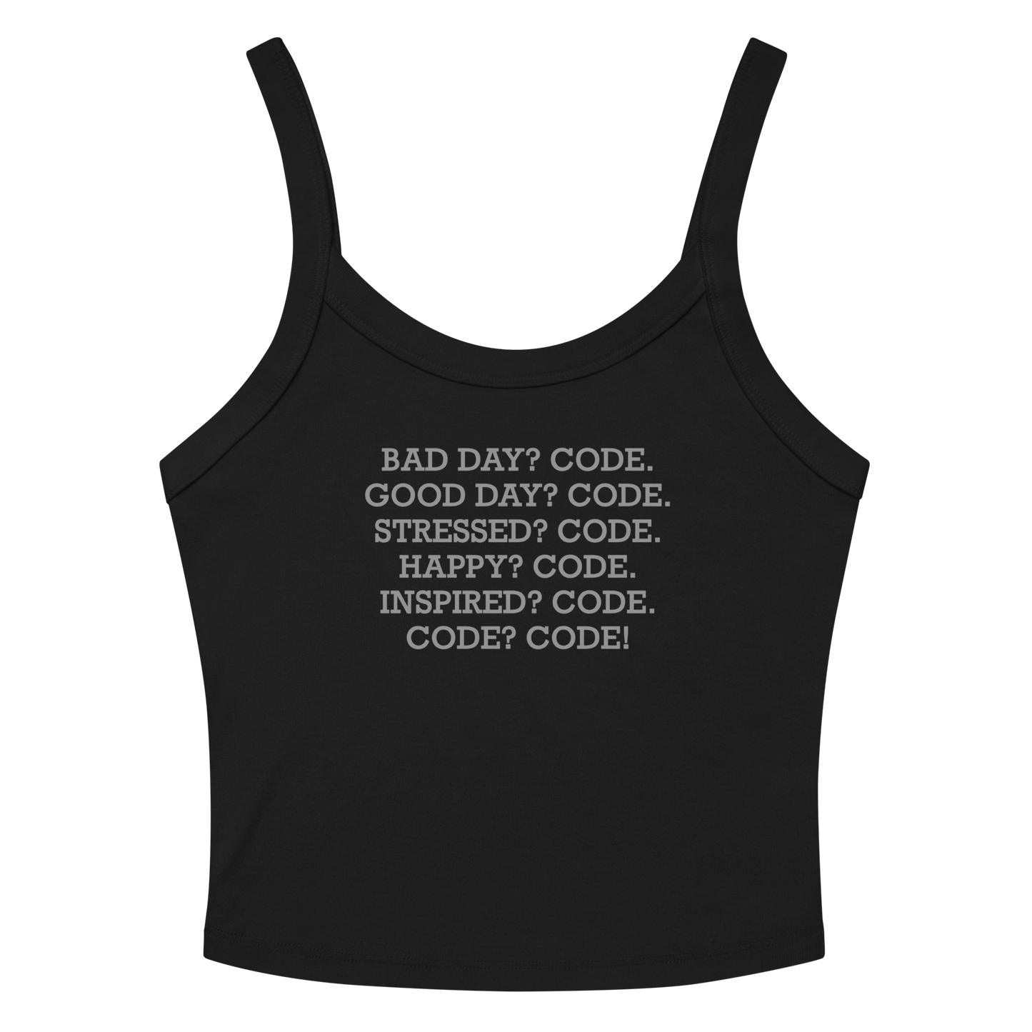 "Bad Day? Code. Good Day? Code. Stressed? Code. Happy? Code. Inspired? Code. Code? Code!" printed on a solid black blend women's micro-rib tanktop laying on a flat surface amongst sunglasses and shorts