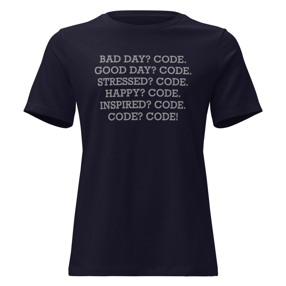 "Bad Day? Code. Good Day? Code. Stressed? Code. Happy? Code. Inspired? Code. Code? Code!" printed on a navy on an invisible / simulated body