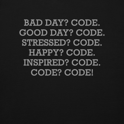 "Bad Day? Code. Good Day? Code. Stressed? Code. Happy? Code. Inspired? Code. Code? Code!" printed on a black background