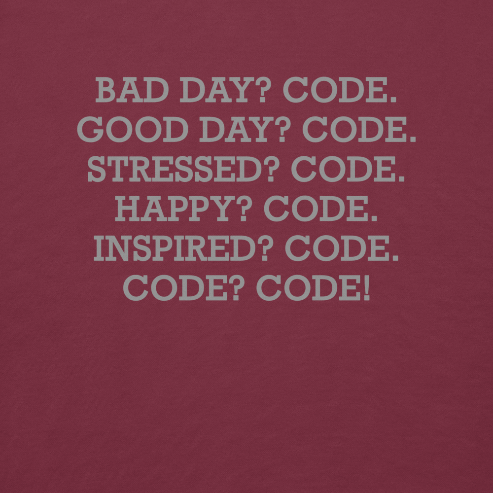 "Bad Day? Code. Good Day? Code. Stressed? Code. Happy? Code. Inspired? Code. Code? Code!" printed on a maroon background