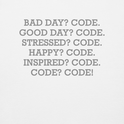 "Bad Day? Code. Good Day? Code. Stressed? Code. Happy? Code. Inspired? Code. Code? Code!" printed on a white background