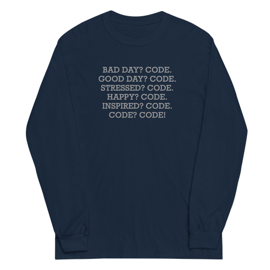 "Bad Day? Code. Good Day? Code. Stressed? Code. Happy? Code. Inspired? Code. Code? Code!" printed on a navy men's long sleeve shirt laying on a flat surface