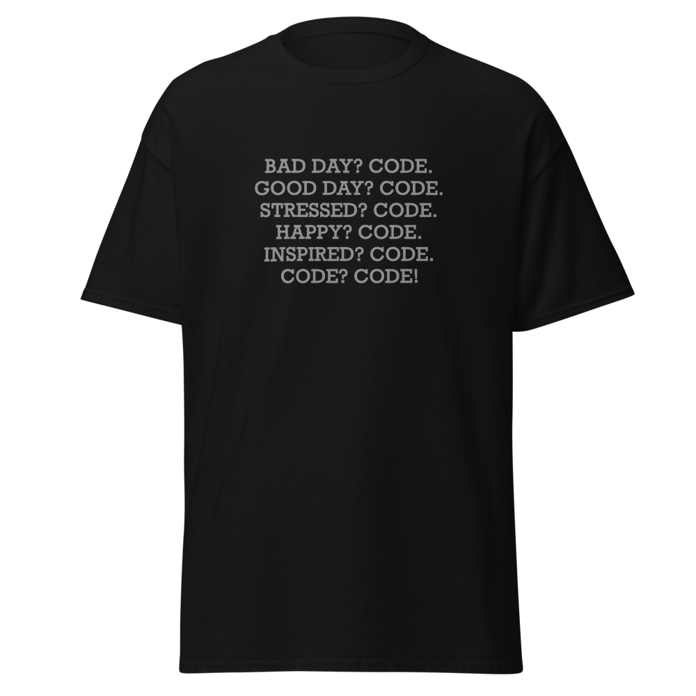 "Bad Day? Code. Good Day? Code. Stressed? Code. Happy? Code. Inspired? Code. Code? Code!" printed on a black on an invisible body