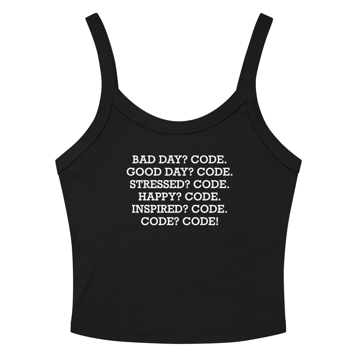 "Bad Day? Code. Good Day? Code. Stressed? Code. Happy? Code. Inspired? Code. Code? Code!" printed on a solid black blend women's micro-rib tanktop laying on a flat surface amongst sunglasses and shorts