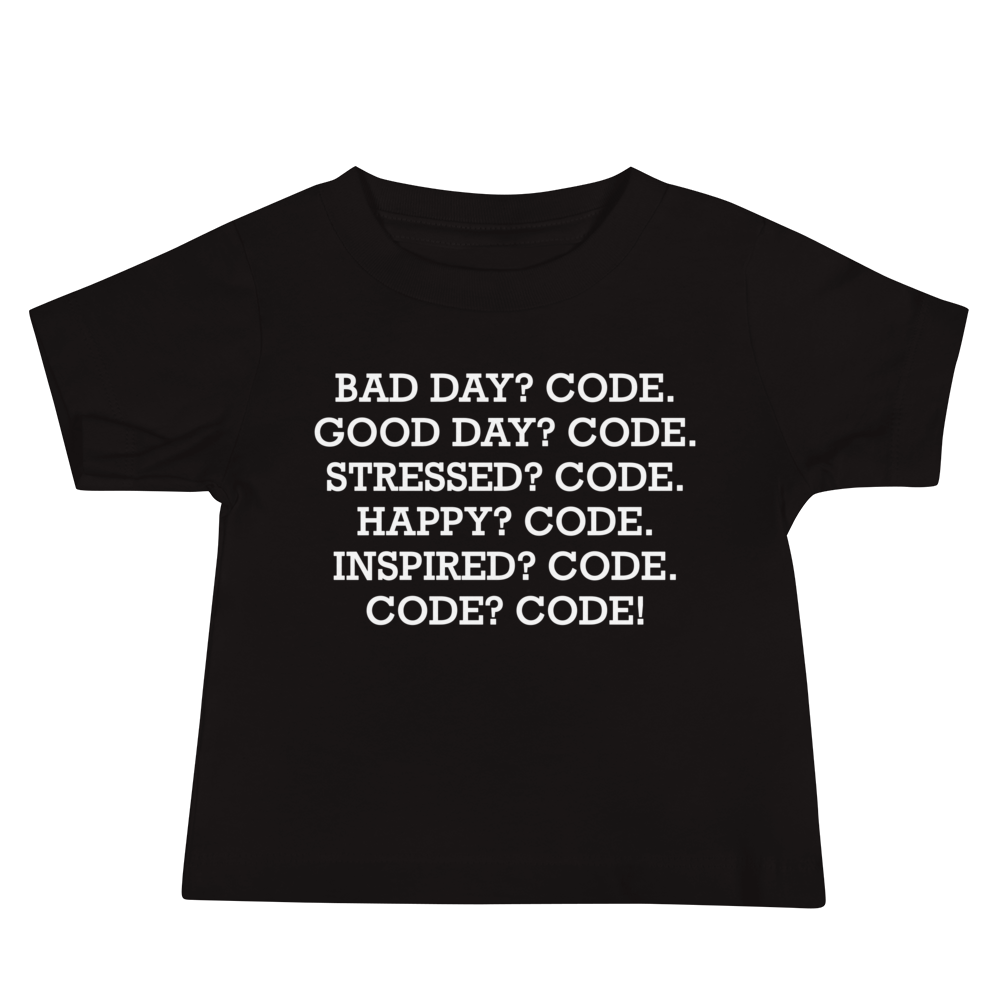 "Bad Day? Code. Good Day? Code. Stressed? Code. Happy? Code. Inspired? Code. Code? Code!" printed on a black baby jersey short sleeve tee laying on a flat surface