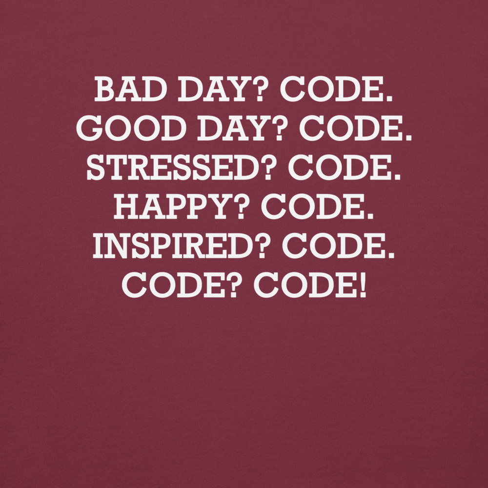 "Bad Day? Code. Good Day? Code. Stressed? Code. Happy? Code. Inspired? Code. Code? Code!" printed on a maroon background